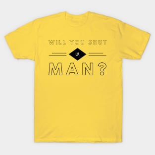 Will you shut up, man? (outline) T-Shirt
